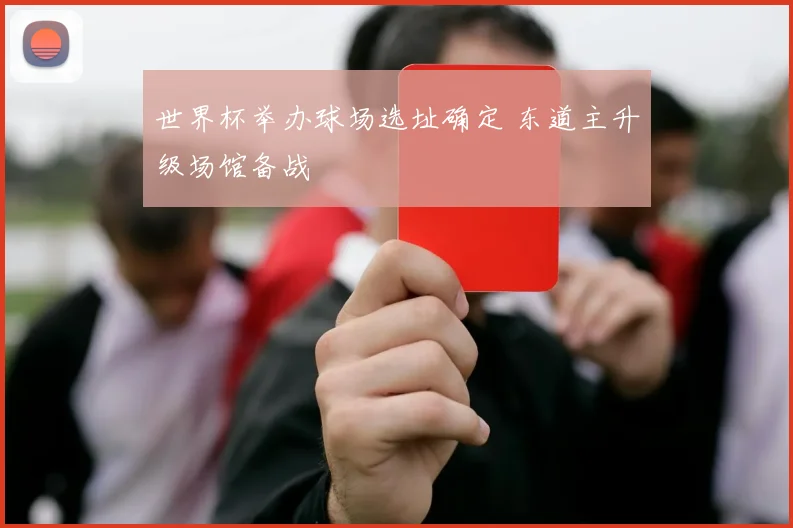 世界杯举办球场选址确定 东道主升级场馆备战